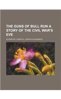 The Guns of Bull Run a Story of the Civil War's Eve: A Story of the Civil War's Eve