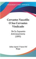 Cervantes Vascofilo O Sea Cervantes Vindicado