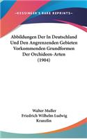 Abbildungen Der in Deutschland Und Den Angrenzenden Gebieten Vorkommenden Grundformen Der Orchideen-Arten (1904)
