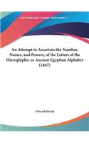 An Attempt to Ascertain the Number, Names, and Powers, of the Letters of the Hieroglyphic or Ancient Egyptian Alphabet (1847)