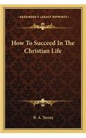 How To Succeed In The Christian Life: (English)