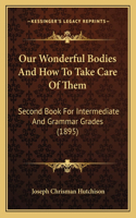 Our Wonderful Bodies and How to Take Care of Them: Second Book for Intermediate and Grammar Grades (1895)