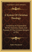A System Of Christian Theology: Containing An Explanation Of The Doctrines, Duties, And Precepts Of The Christian Religion (1791)(English)