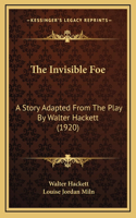 The Invisible Foe: A Story Adapted From The Play By Walter Hackett (1920)