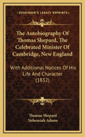 Autobiography Of Thomas Shepard, The Celebrated Minister Of Cambridge, New England