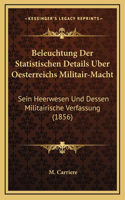 Beleuchtung Der Statistischen Details Uber Oesterreichs Militair-Macht: Sein Heerwesen Und Dessen Militairische Verfassung (1856)