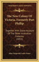 The New Colony Of Victoria, Formerly Port Phillip