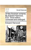 Of the Socinian Scheme. by Edward Harwood, D.D. Third Edition, Corrected and Enlarged.
