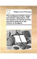 The confession of faith, larger and shorter catechisms, with the directory for family worship, of publick authority in the Church of Scotland.
