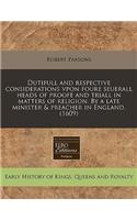 Dutifull and Respective Considerations Vpon Foure Seuerall Heads of Proofe and Triall in Matters of Religion. by a Late Minister & Preacher in England. (1609)