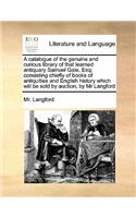 A catalogue of the genuine and curious library of that learned antiquary Samuel Gale, Esq: consisting chiefly of books of antiquities and English history which will be sold by auction, by Mr Langford