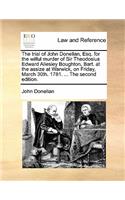 The trial of John Donellan, Esq. for the wilful murder of Sir Theodosius Edward Allesley Boughton, Bart. at the assize at Warwick, on Friday, March 30th. 1781. ... The second edition.: (English)