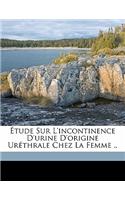 Étude Sur l'Incontinence d'Urine d'Origine Uréthrale Chez La Femme ..