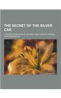 The Secret of the Silver Car; Further Adventures of Anthony Trent, Master Criminal