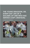 The Young Dragoon; Or, Every Day Life of a Soldier, by One Who Has Served (Capt. Drayson).