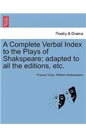 A Complete Verbal Index to the Plays of Shakspeare; adapted to all the editions, etc.