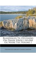 Blandinger Til Oplysning Om Dansk Sprog I Aeldre Og Nyere Tid, Volume 1