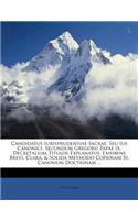 Candidatus Iurisprudentiae Sacrae, Seu Ius Canonici, Secundùm Gregorii Papae Ix. Decretalium Titulos Explanatus: Exhibens Brevi, Clara, & Solida Methodo Copiosam Ss. Canonum Doctrinam ...