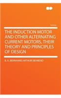 The Induction Motor and Other Alternating Current Motors, Their Theory and Principles of Design