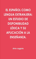 Español Como Lengua Extranjera: Un Estudio de Disponibilidad Léxica Y Su Aplicación a la Enseñanza.