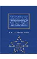In the Wake of the War Canoe; A Stirring Record of Forty Years' Successful Labour, Peril [And] Adventure Amongst the Savage Indian Tribes of the Pacific Coast, and the Piratical Head-Hunting Haidas of the Queen Charlotte Islands, B.C - War College