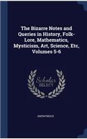 The Bizarre Notes and Queries in History, Folk-Lore, Mathematics, Mysticism, Art, Science, Etc, Volumes 5-6