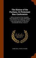The History of the Puritans, or Protestant Non-Conformists: With an Account of Their Principles; Their Attempts for a Further Reformation in the Church; Their Sufferings; And the Lives and Characters of Their