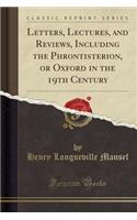 Letters, Lectures, and Reviews, Including the Phrontisterion, or Oxford in the 19th Century (Classic Reprint)