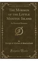 The Mormon of the Little Manitou Island: An Historical Romance (Classic Reprint)