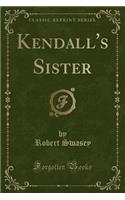 Kendall's Sister (Classic Reprint)