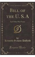 Bill of the U. S. a: And Other War Verses (Classic Reprint)