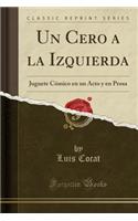 Un Cero a la Izquierda: Juguete CÃ³mico En Un Acto Y En Prosa (Classic Reprint)