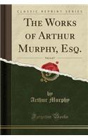The Works of Arthur Murphy, Esq., Vol. 6 of 7 (Classic Reprint): (English)