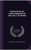 Perfect Peace, Or Letters Memorial Of The Late J. W. Howell