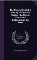 The Pioneer School; a History of Shurtleff College, the Oldest Educational Institution in the West