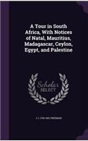 Tour in South Africa, With Notices of Natal, Mauritius, Madagascar, Ceylon, Egypt, and Palestine