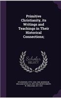 Primitive Christianity, its Writings and Teachings in Their Historical Connections;