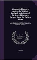 A Complete History of Algiers. to Which Is Prefixed, an Epitome of the General History of Barbary, from the Earliest Times: Interspersed with Many Curious Remarks and Passages, Not Touched on by Any Writer Whatever .. Volume 2