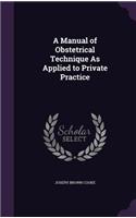 A Manual of Obstetrical Technique As Applied to Private Practice