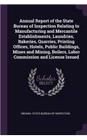 Annual Report of the State Bureau of Inspection Relating to Manufacturing and Mercantile Establishments, Laundries, Bakeries, Quarries, Printing Offices, Hotels, Public Buildings, Mines and Mining, Boilers, Labor Commission and License Issued