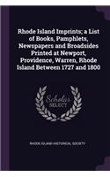 Rhode Island Imprints; a List of Books, Pamphlets, Newspapers and Broadsides Printed at Newport, Providence, Warren, Rhode Island Between 1727 and 1800