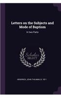 Letters on the Subjects and Mode of Baptism