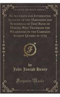 An Accurate and Interesting Account of the Hardships and Sufferings of That Band of Heroes, Who Traversed the Wilderness in the Campaign Against Quebec in 1775 (Classic Reprint)