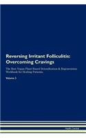 Reversing Irritant Folliculitis: Overcoming Cravings The Raw Vegan Plant-Based Detoxification & Regeneration Workbook for Healing Patients. Volume 3