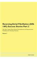 Reversing Atrial Fibrillation (Afib / AF): Success Stories Part 2 The Raw Vegan Plant-Based Detoxification & Regeneration Workbook for Healing Patients. Volume 7