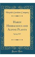 Hardy Herbaceous and Alpine Plants: Spring 1927 (Classic Reprint)