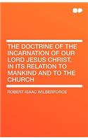 The Doctrine of the Incarnation of Our Lord Jesus Christ, in Its Relation to Mankind and to the Church