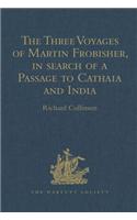Three Voyages of Martin Frobisher, in Search of a Passage to Cathaia and India by the North-West, A.D. 1576-8