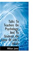 Talks To Teachers On Psychology; And To Students On Some Of Life's Ideals