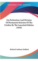 On Perforation And Division Of Permanent Stricture Of The Urethra By The Lancetted Stilettes (1836)